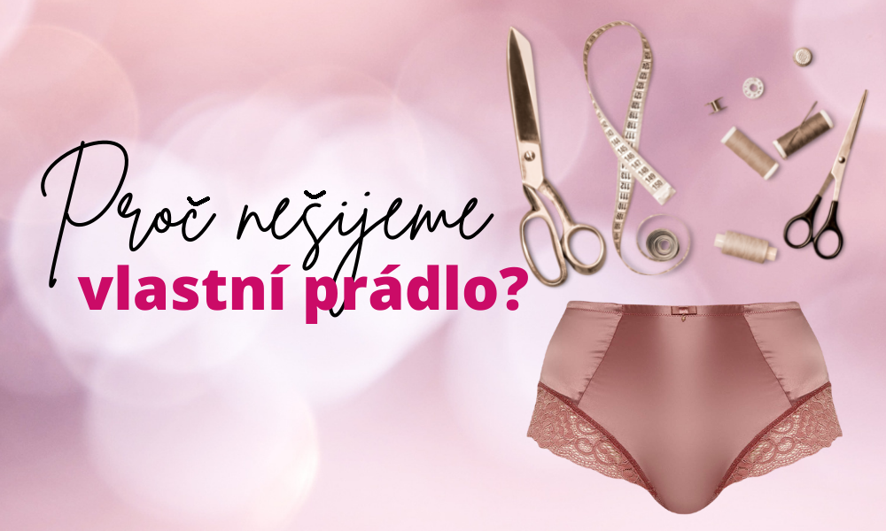 Proč nešijeme vlastní prádlo?